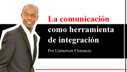 La comunicación como herramienta de integración  Por Uemerson Florencio